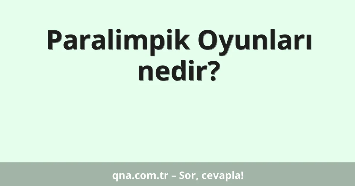 Paralimpik Oyunları nedir?