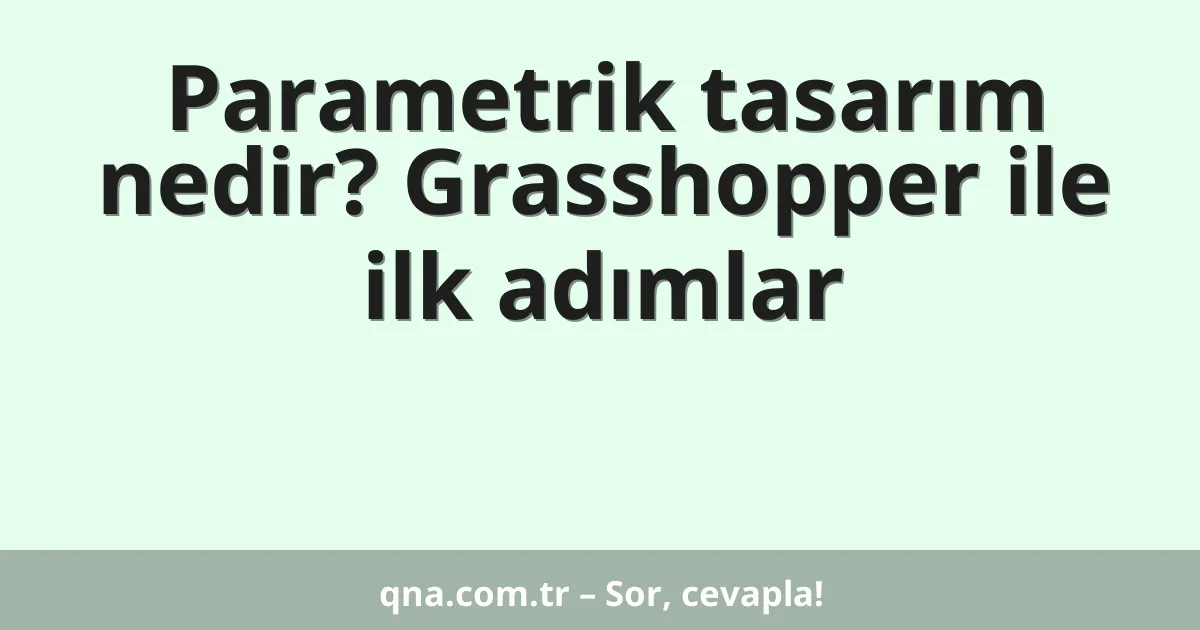 Parametrik tasarım nedir? Grasshopper ile ilk adımlar
