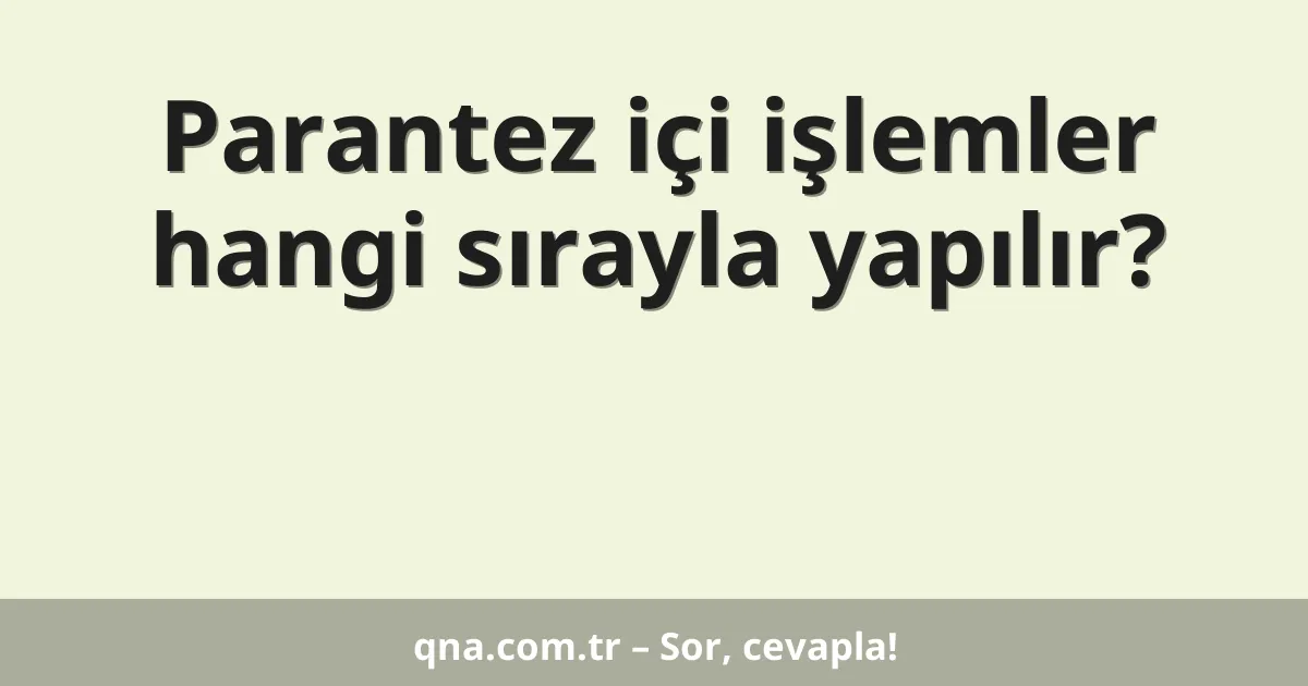 Parantez içi işlemler hangi sırayla yapılır?