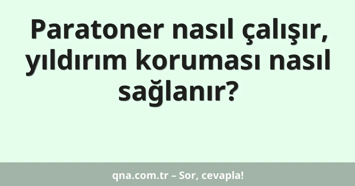 Paratoner nasıl çalışır, yıldırım koruması nasıl sağlanır?