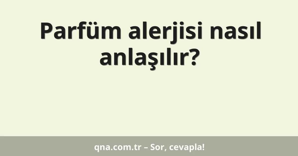 Parfüm alerjisi nasıl anlaşılır?