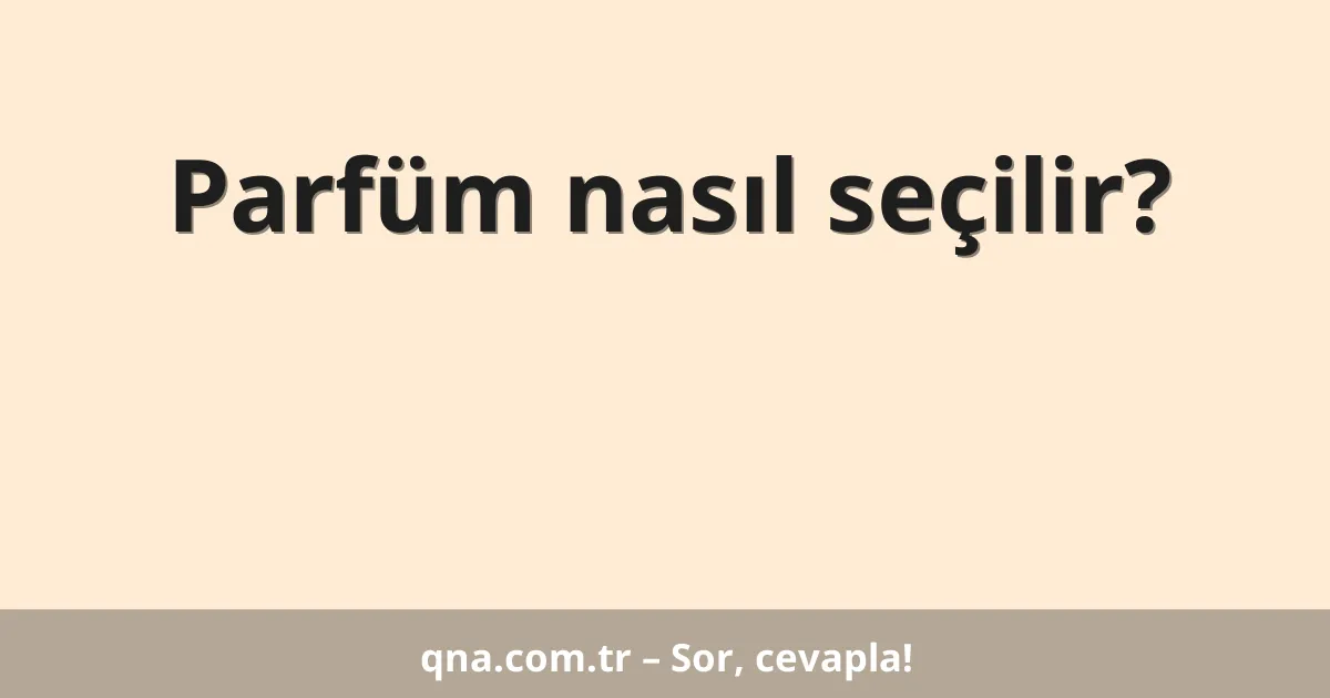Parfüm nasıl seçilir?