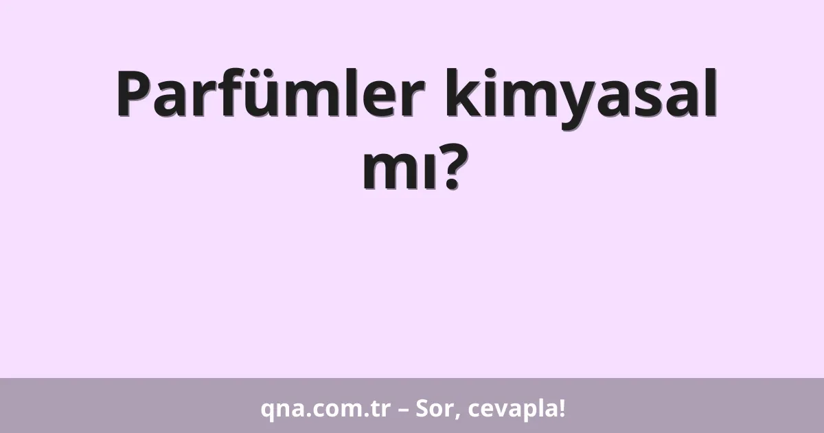 Parfümler kimyasal mı?