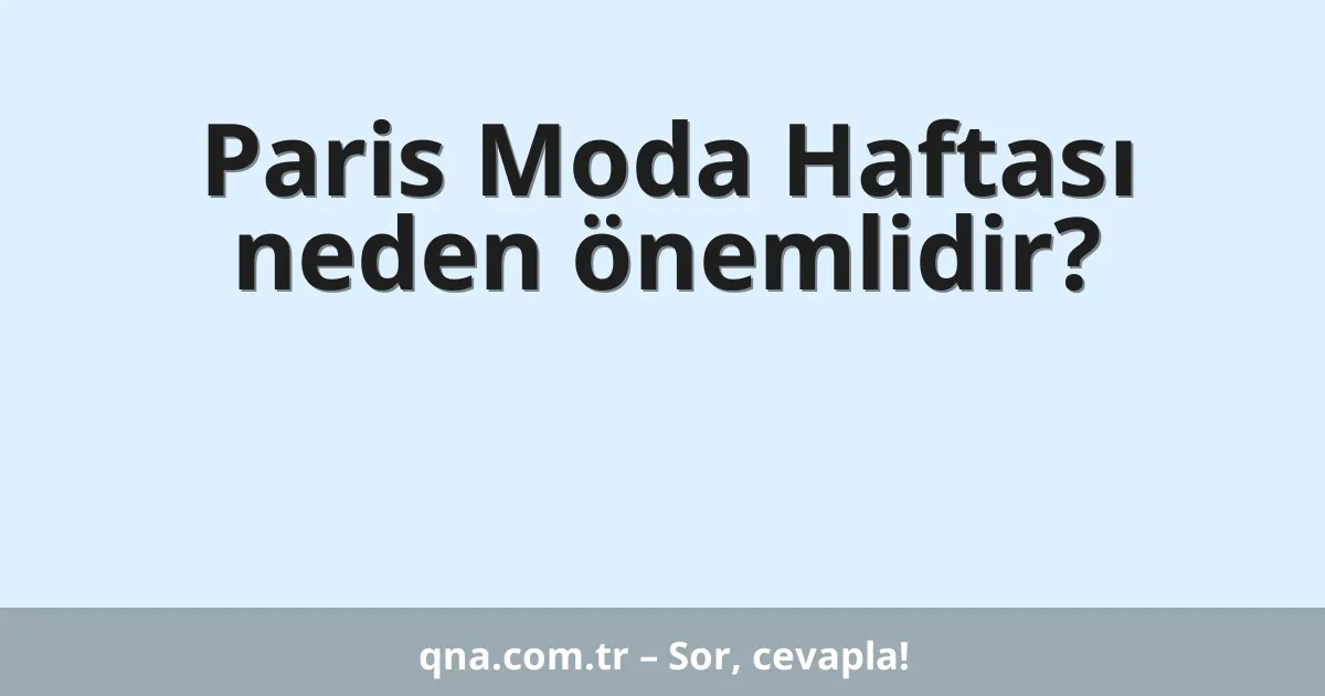 Paris Moda Haftası neden önemlidir?