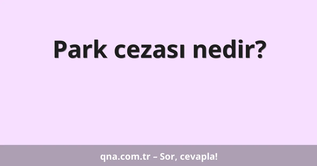 Park cezası nedir?