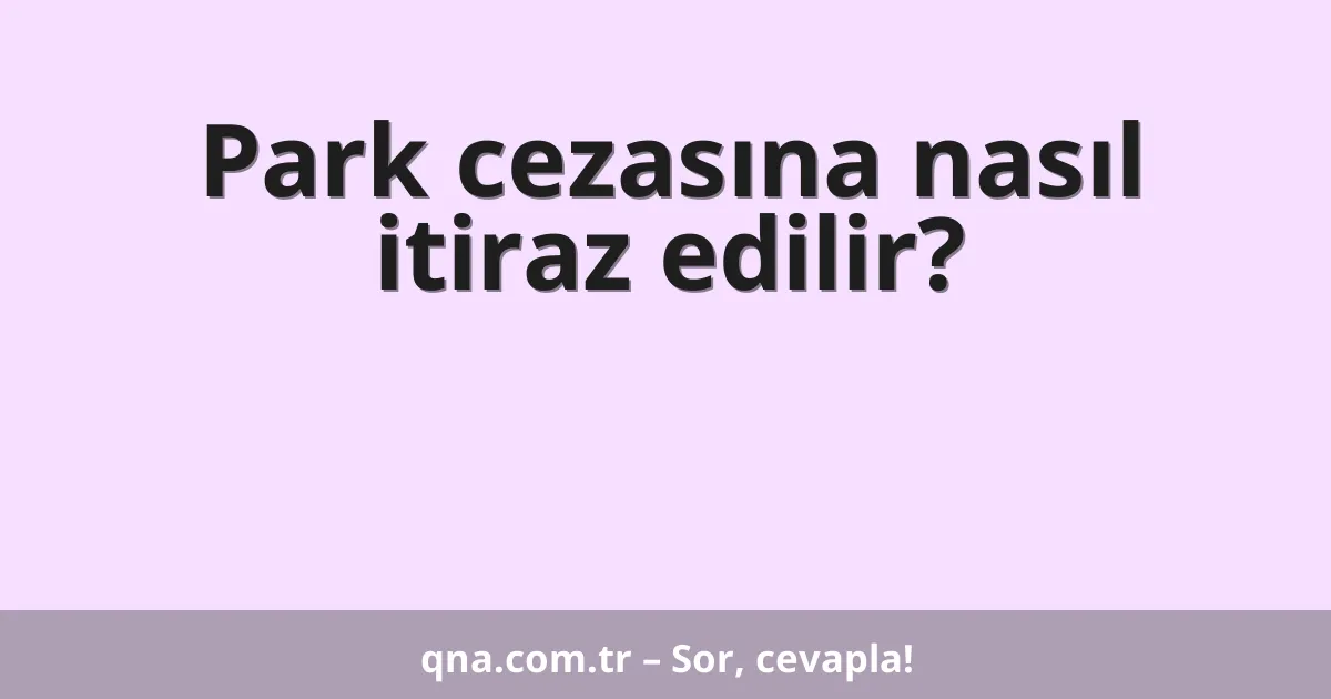 Park cezasına nasıl itiraz edilir?