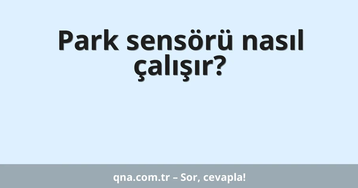 Park sensörü nasıl çalışır?