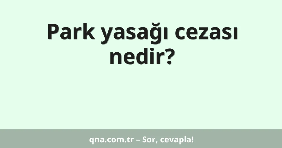 Park yasağı cezası nedir?