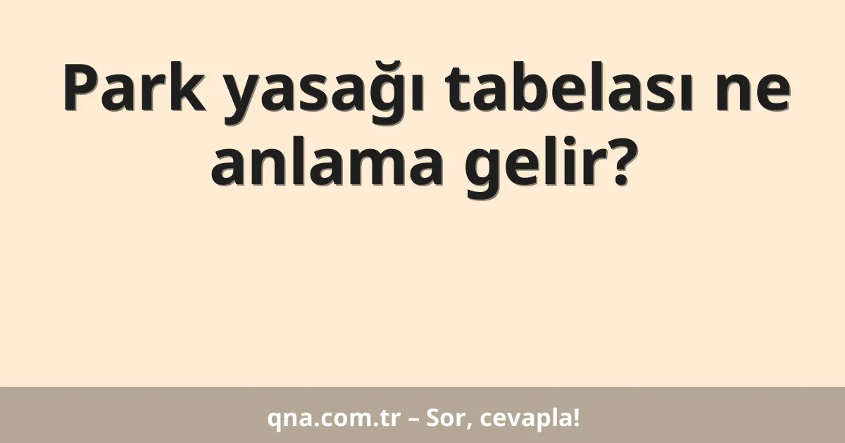 Park yasağı tabelası ne anlama gelir?