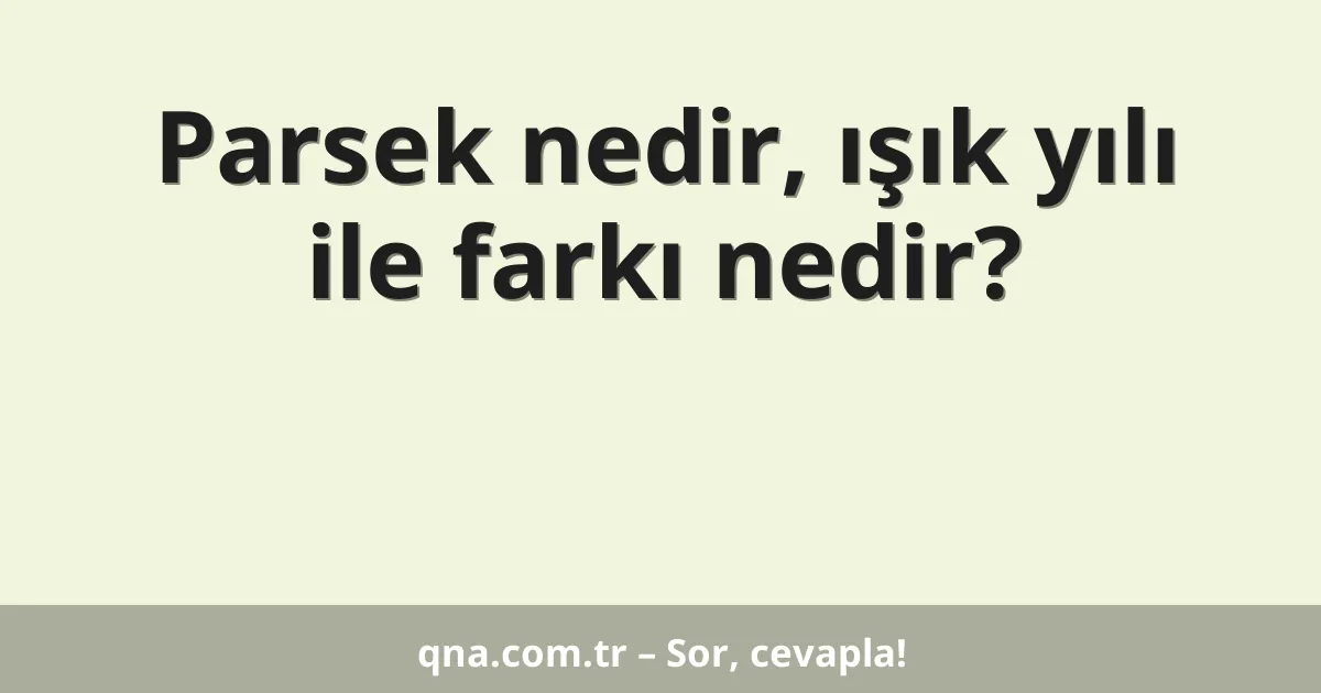 Parsek nedir, ışık yılı ile farkı nedir?