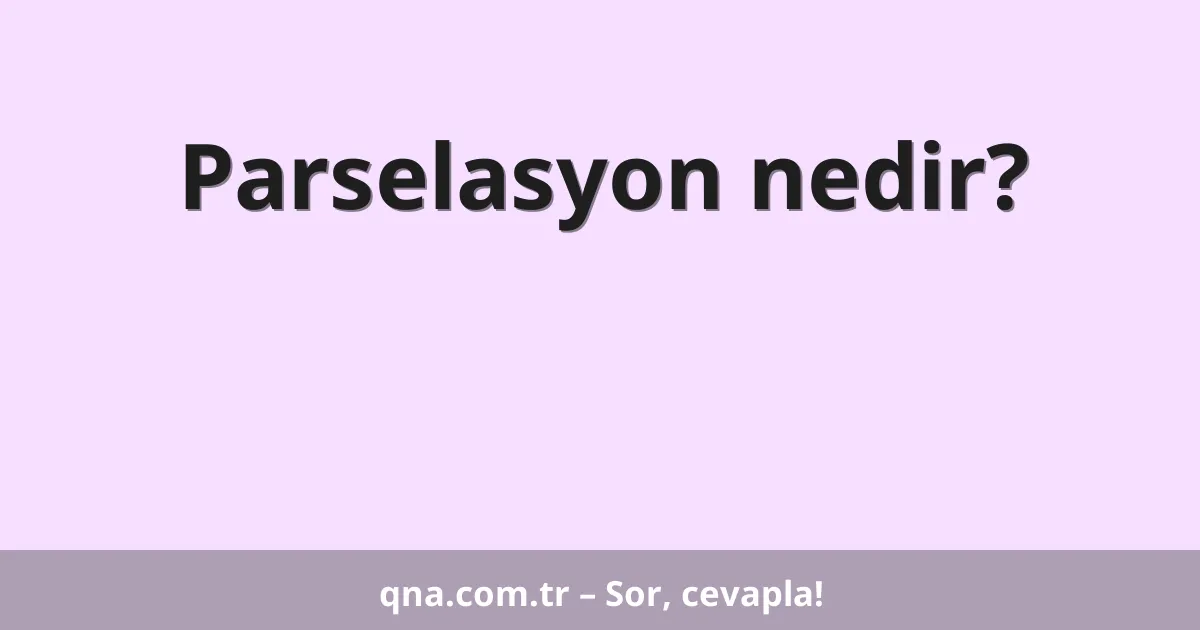 Parselasyon nedir?