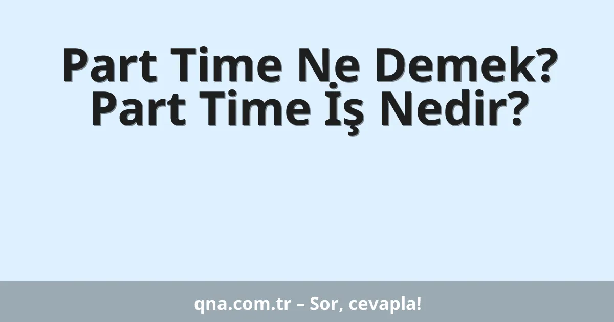 Part Time Ne Demek? Part Time İş Nedir?