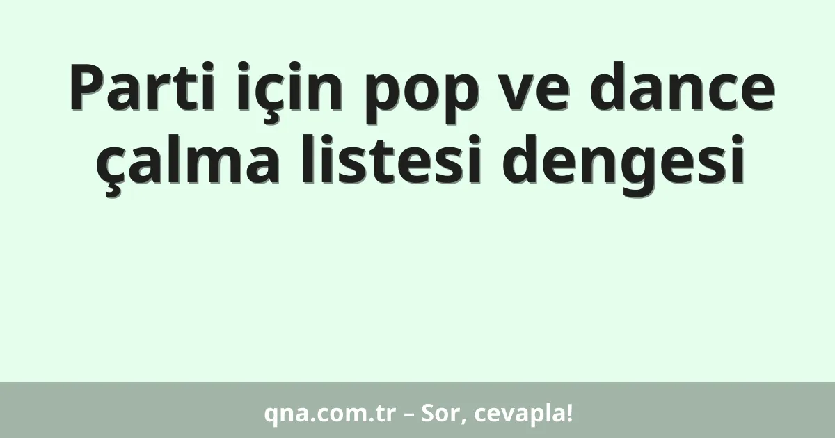 Parti için pop ve dance çalma listesi dengesi