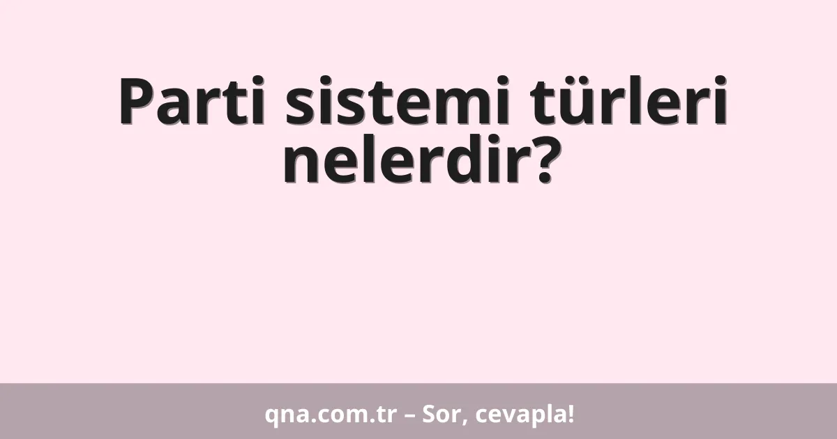 Parti sistemi türleri nelerdir?