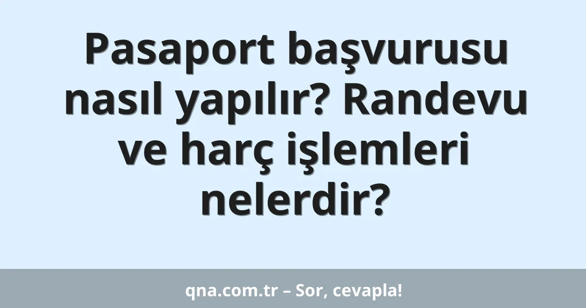 Pasaport başvurusu nasıl yapılır? Randevu ve harç işlemleri nelerdir?