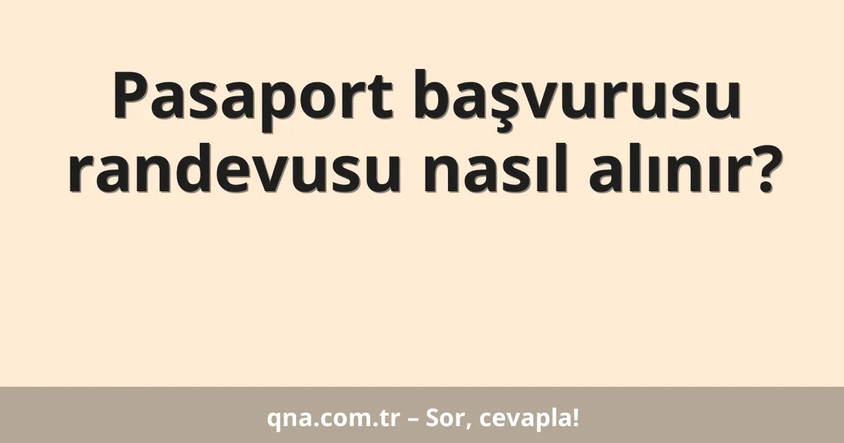 Pasaport başvurusu randevusu nasıl alınır?