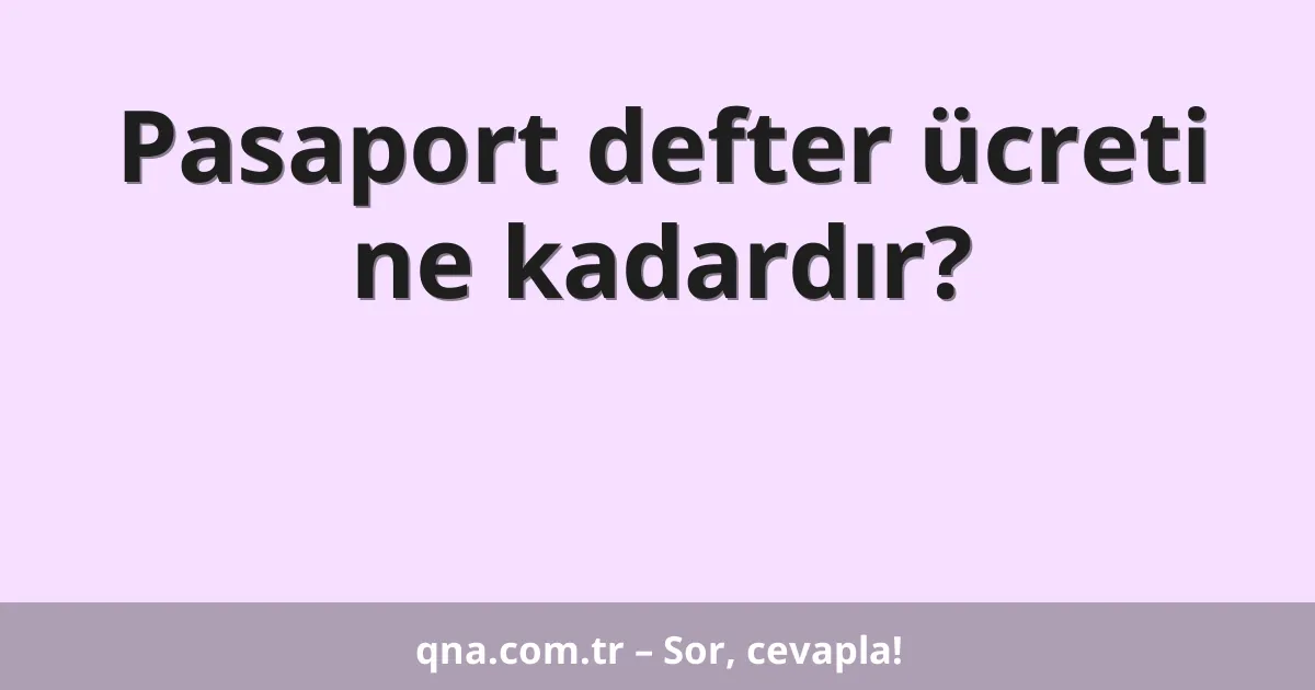 Pasaport defter ücreti ne kadardır?
