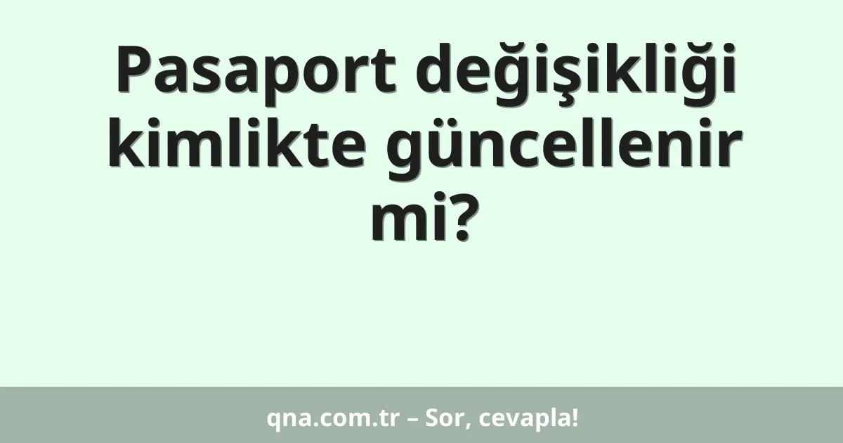 Pasaport değişikliği kimlikte güncellenir mi?