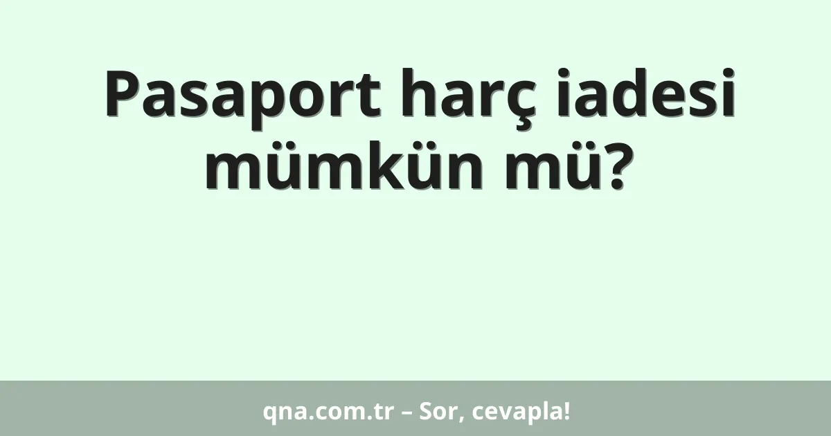 Pasaport harç iadesi mümkün mü?