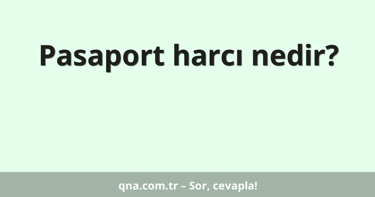 Pasaport harcı nedir?