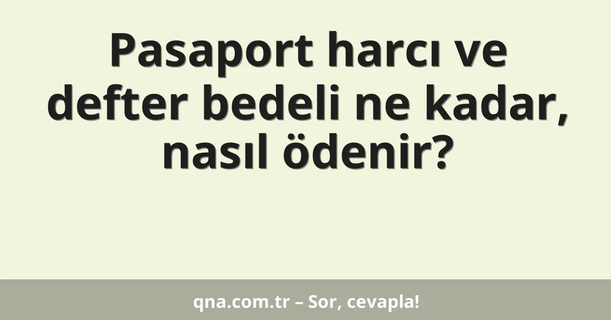 Pasaport harcı ve defter bedeli ne kadar, nasıl ödenir?