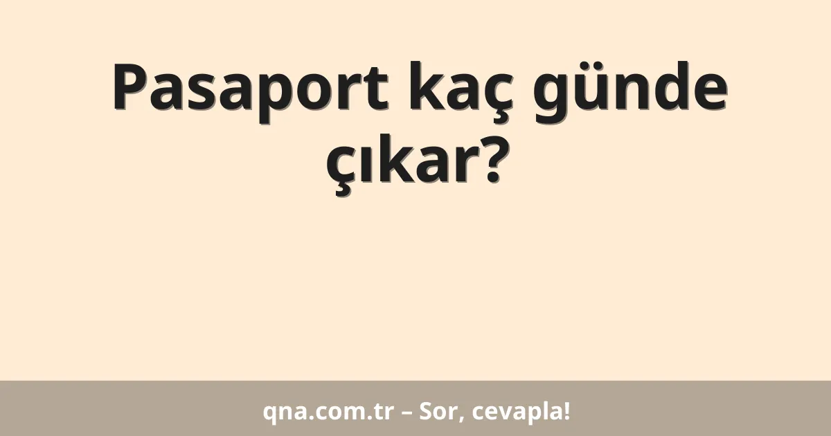 Pasaport kaç günde çıkar?