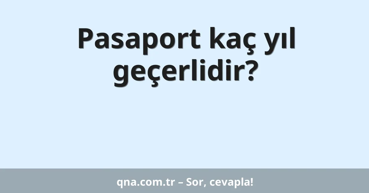 Pasaport kaç yıl geçerlidir?