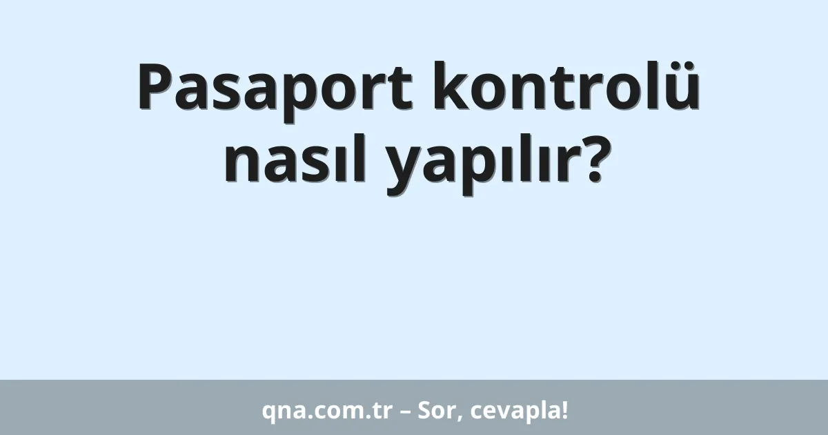 Pasaport kontrolü nasıl yapılır?