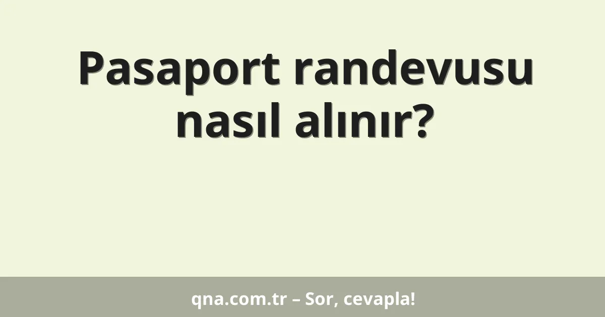 Pasaport randevusu nasıl alınır?