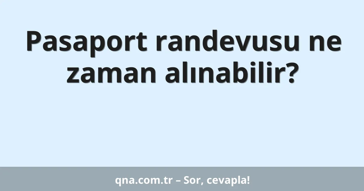 Pasaport randevusu ne zaman alınabilir?
