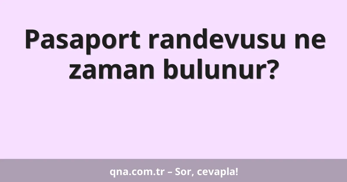 Pasaport randevusu ne zaman bulunur?
