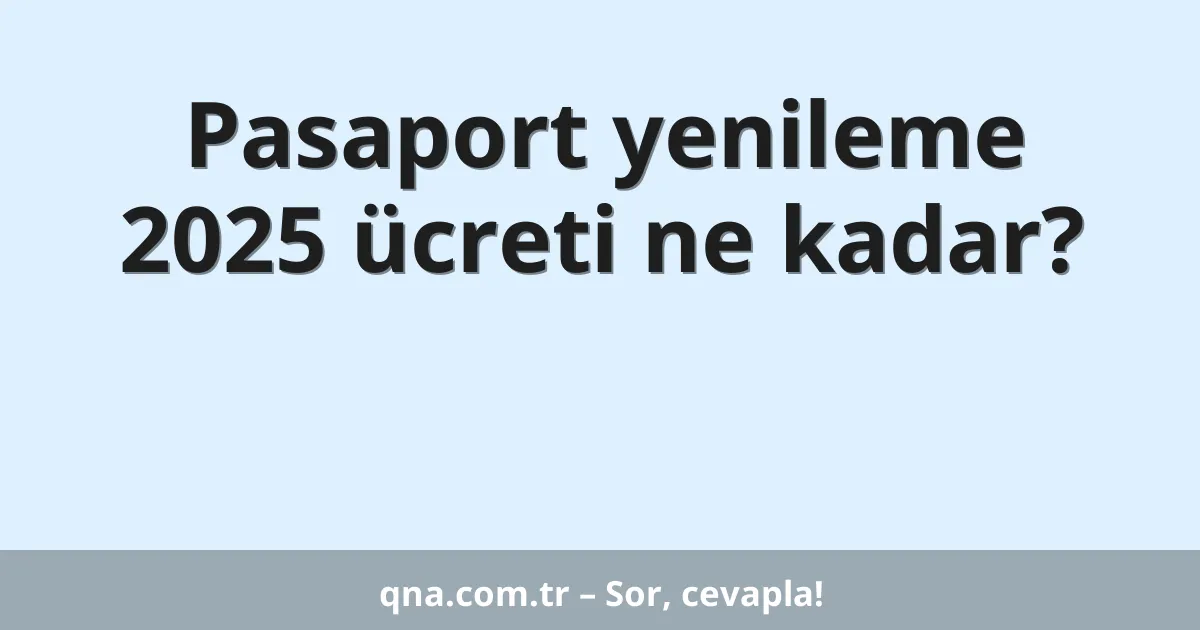 Pasaport yenileme 2025 ücreti ne kadar?