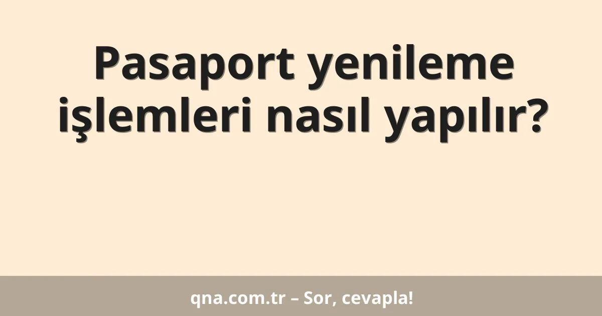 Pasaport yenileme işlemleri nasıl yapılır?