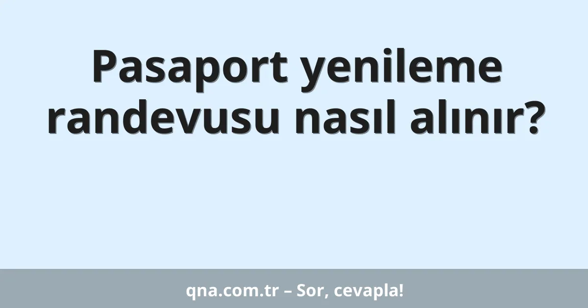 Pasaport yenileme randevusu nasıl alınır?