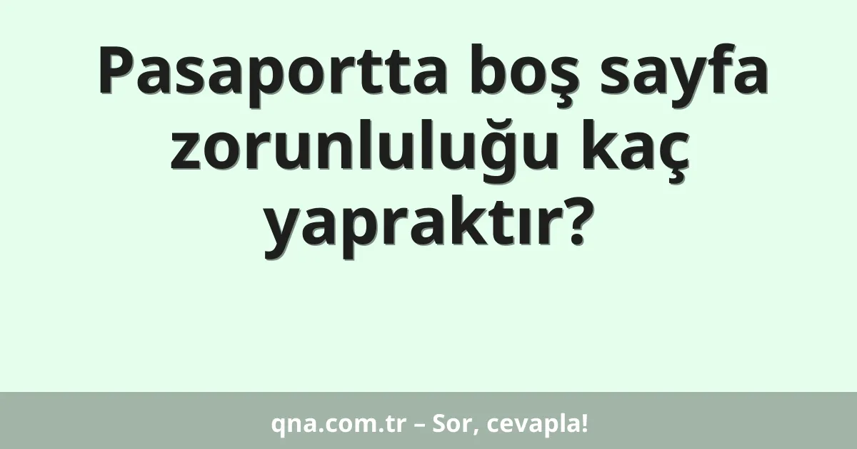 Pasaportta boş sayfa zorunluluğu kaç yapraktır?