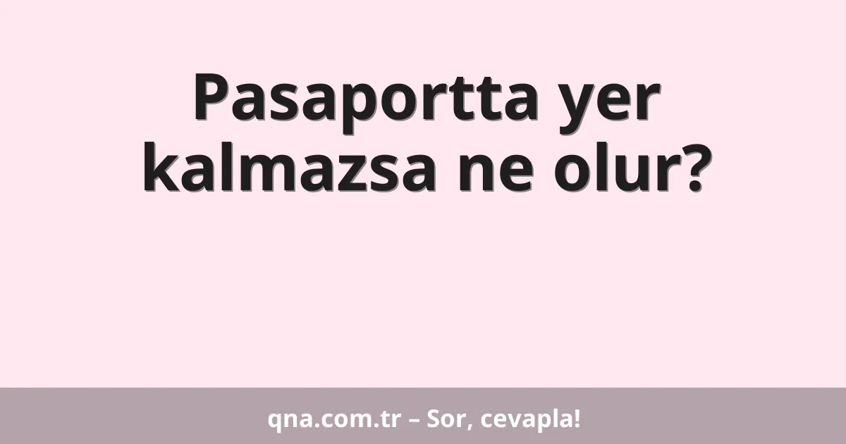 Pasaportta yer kalmazsa ne olur?