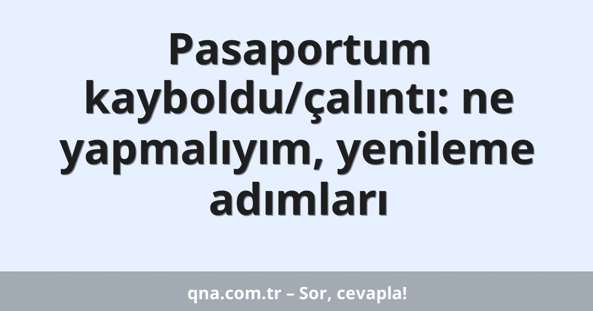 Pasaportum kayboldu/çalıntı: ne yapmalıyım, yenileme adımları