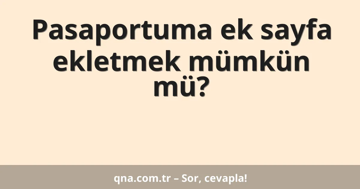 Pasaportuma ek sayfa ekletmek mümkün mü?
