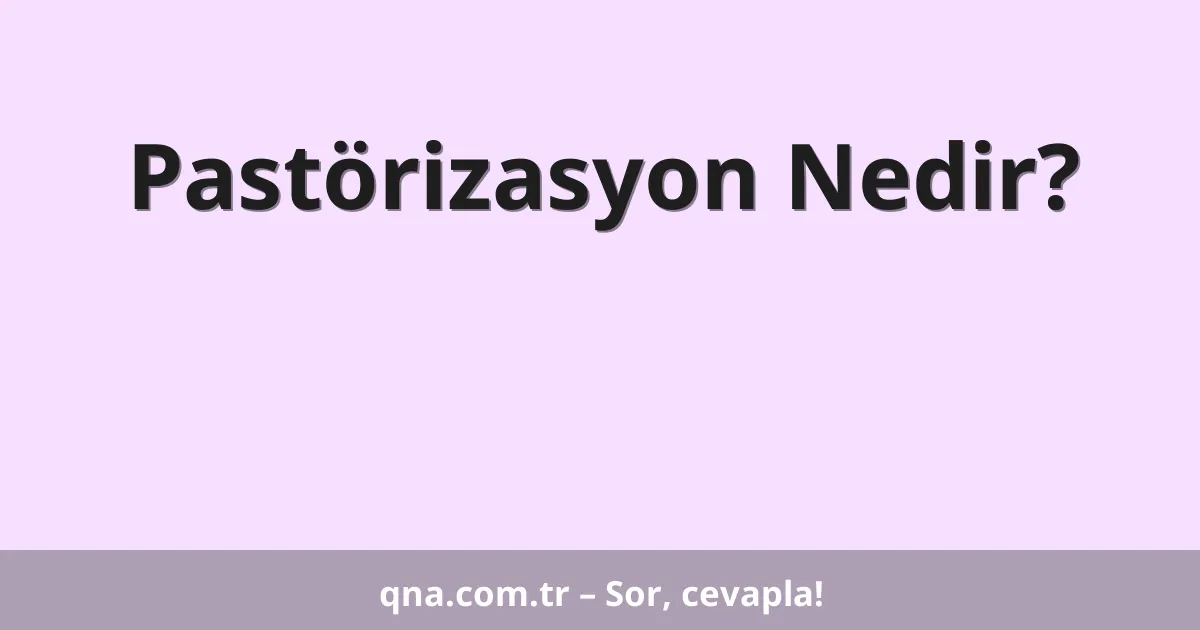 Pastörizasyon Nedir?