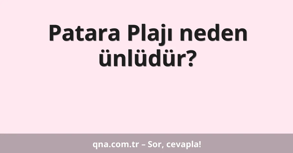 Patara Plajı neden ünlüdür?