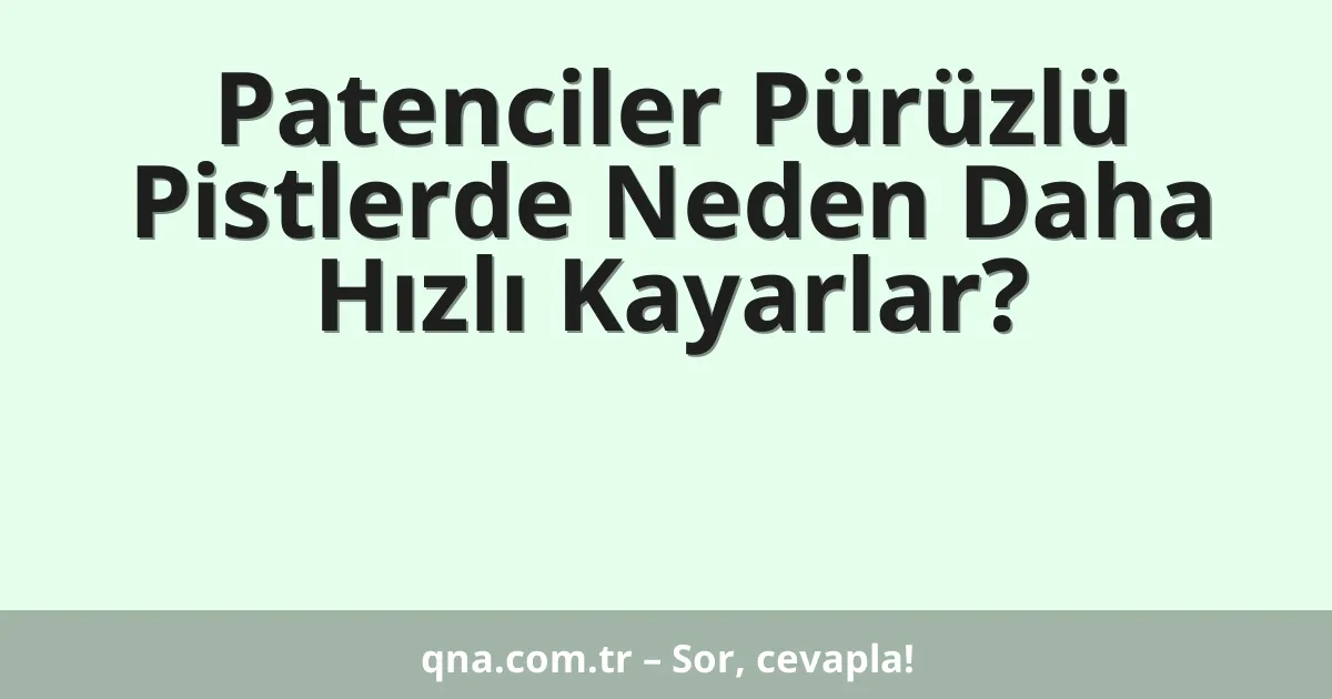 Patenciler Pürüzlü Pistlerde Neden Daha Hızlı Kayarlar?