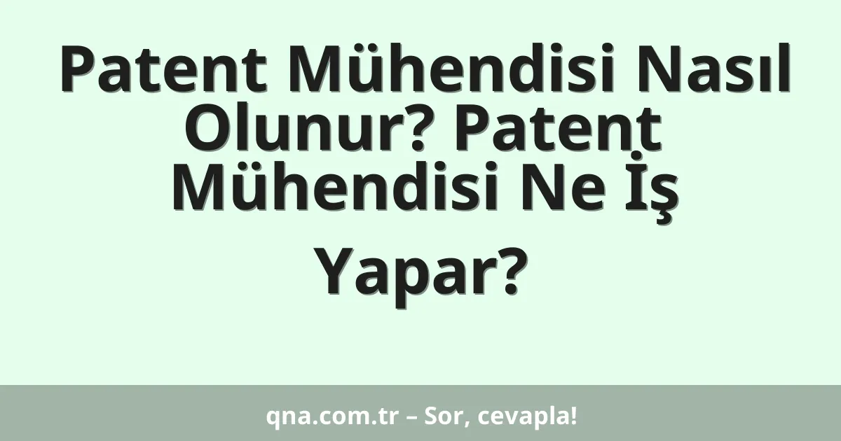 Patent Mühendisi Nasıl Olunur? Patent Mühendisi Ne İş Yapar?