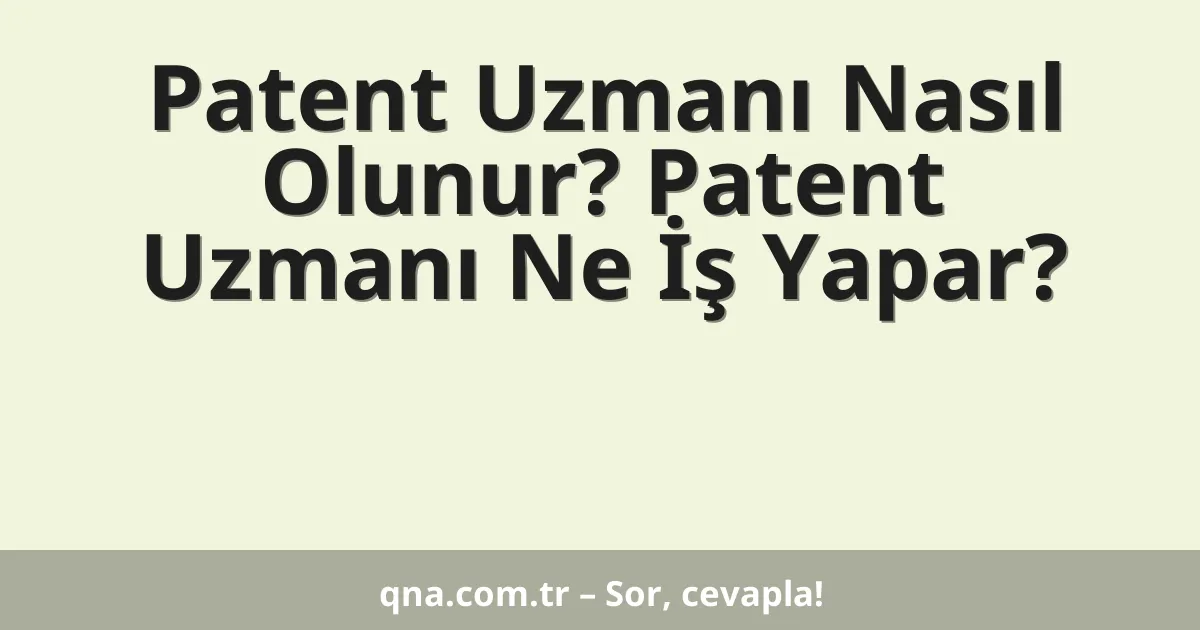 Patent Uzmanı Nasıl Olunur? Patent Uzmanı Ne İş Yapar?