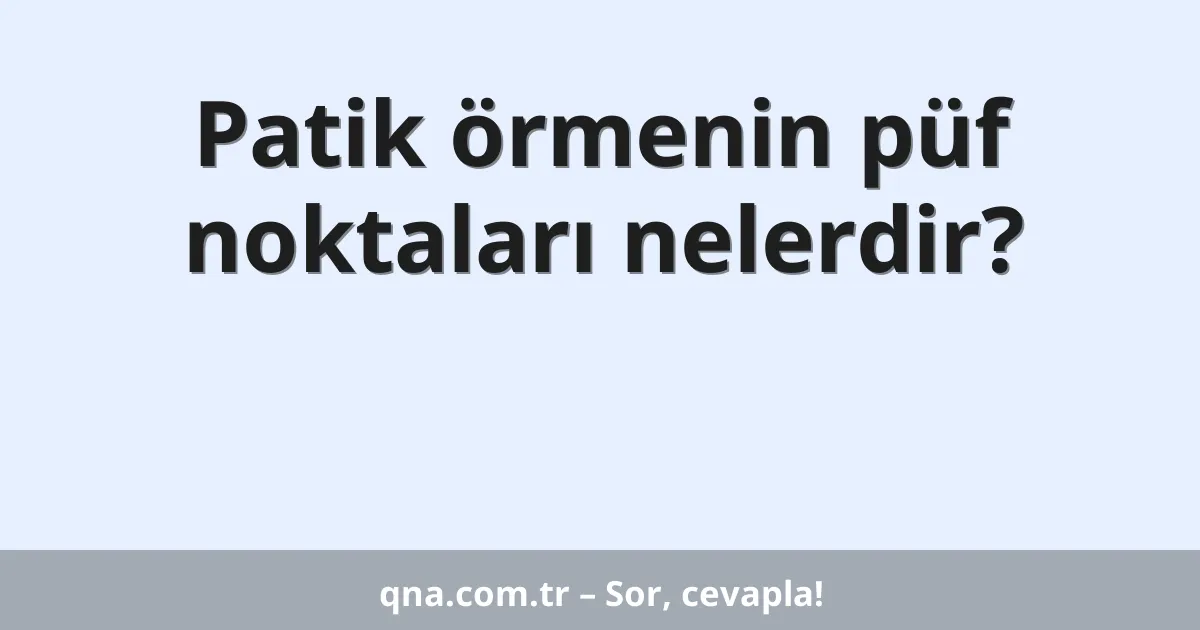 Patik örmenin püf noktaları nelerdir?