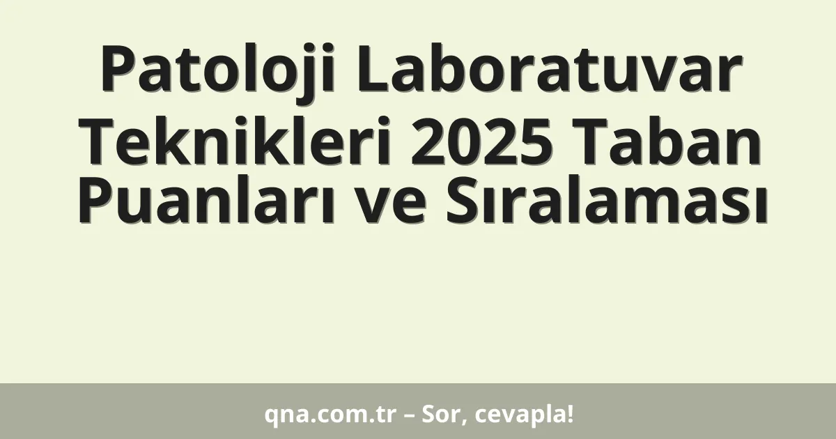Patoloji Laboratuvar Teknikleri 2025 Taban Puanları ve Sıralaması