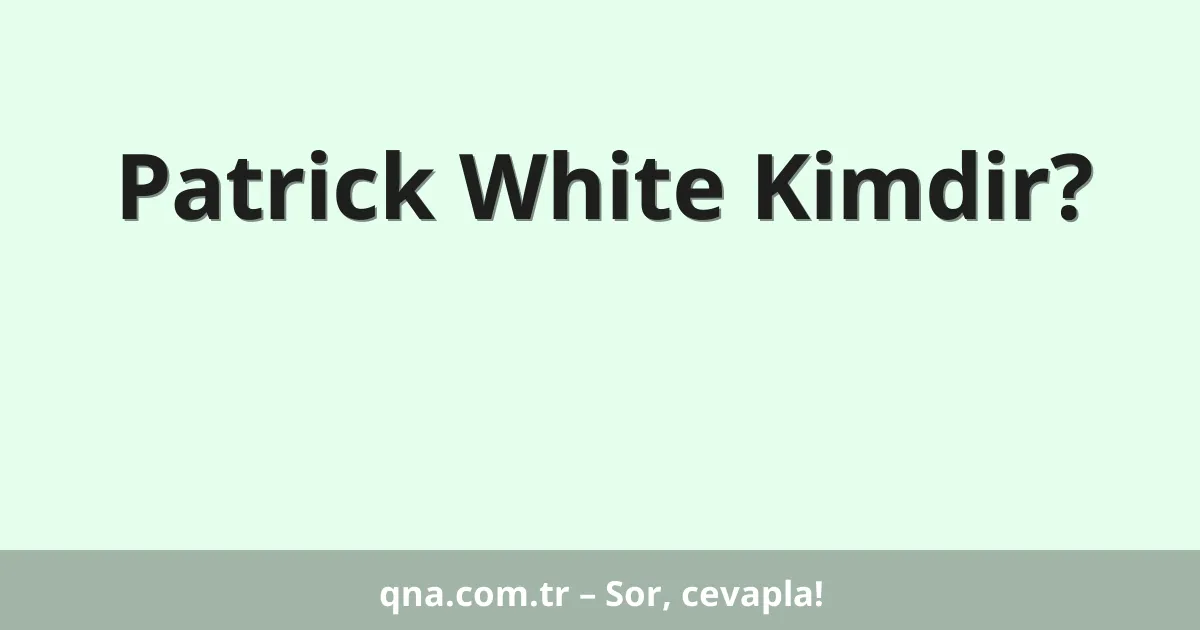 Patrick White Kimdir?
