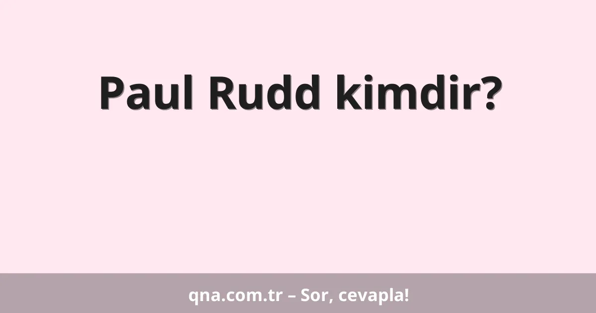 Paul Rudd kimdir?