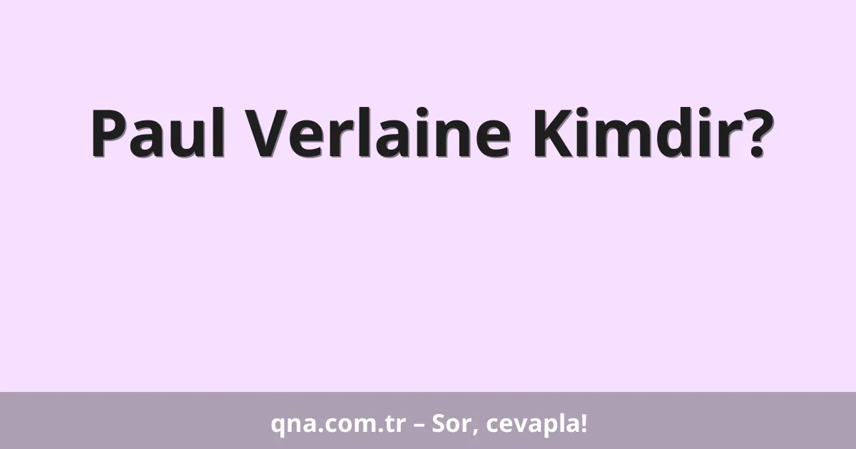 Paul Verlaine Kimdir?
