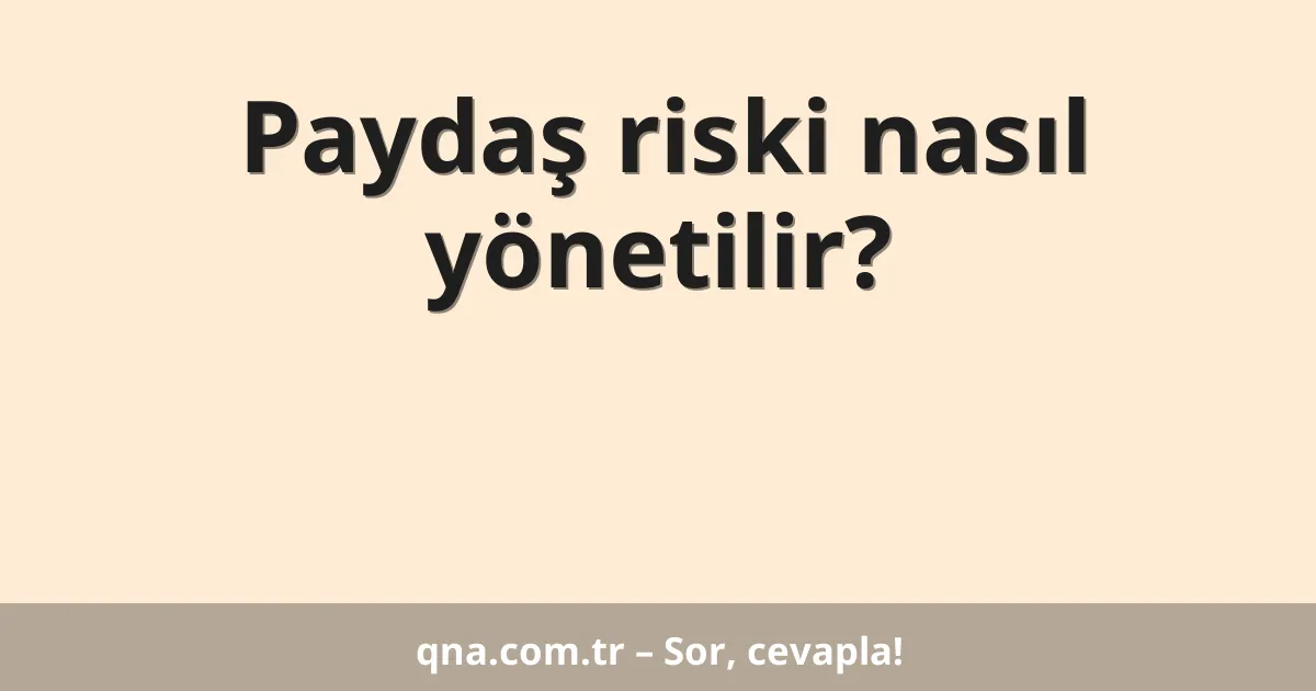 Paydaş riski nasıl yönetilir?