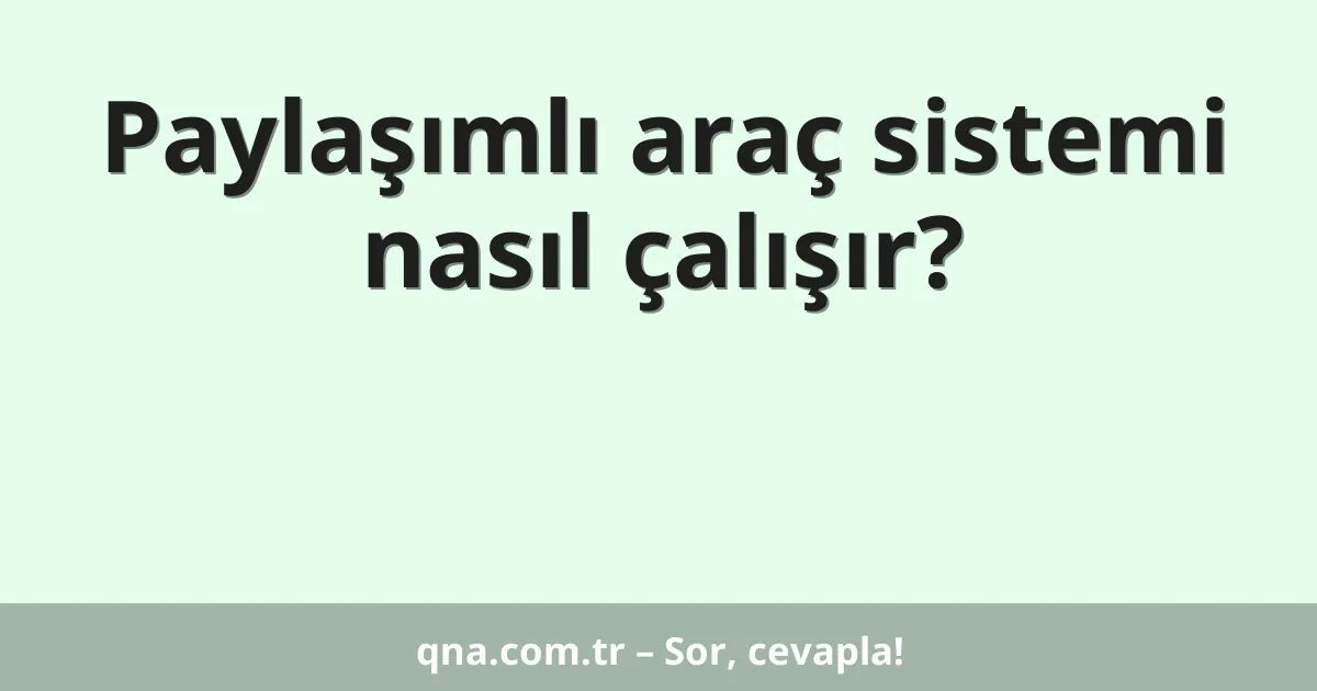 Paylaşımlı araç sistemi nasıl çalışır?